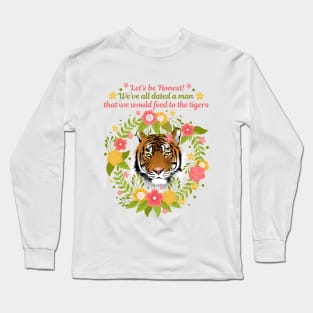 We've All Dated a Man that We Would Feed to the Tigers Long Sleeve T-Shirt